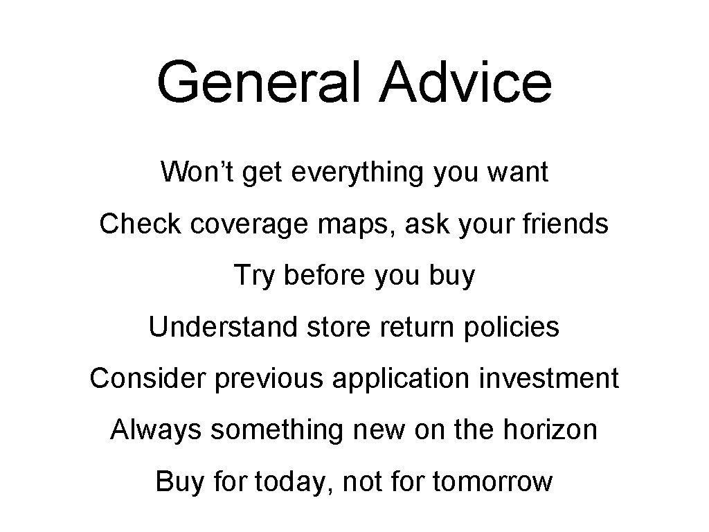 General Advice Won’t get everything you want Check coverage maps, ask your friends Try