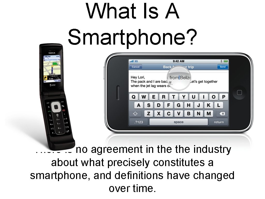 What Is A Smartphone? There is no agreement in the industry about what precisely
