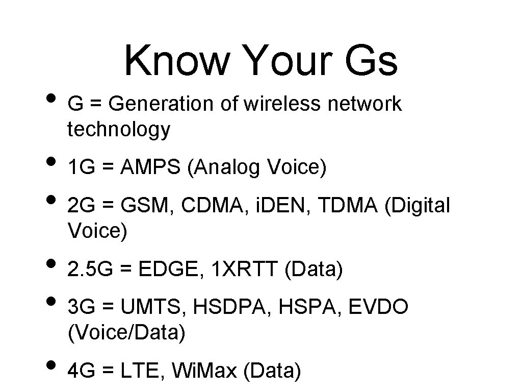 Know Your Gs • G = Generation of wireless network technology • 1 G