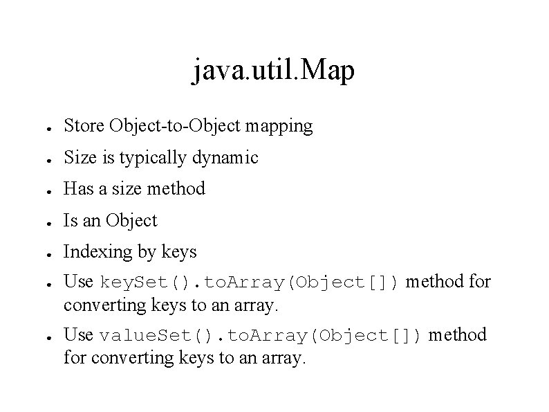 java. util. Map ● Store Object-to-Object mapping ● Size is typically dynamic ● Has