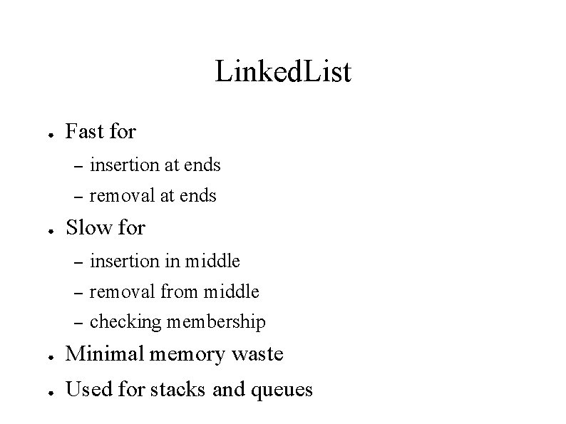 Linked. List ● ● Fast for – insertion at ends – removal at ends