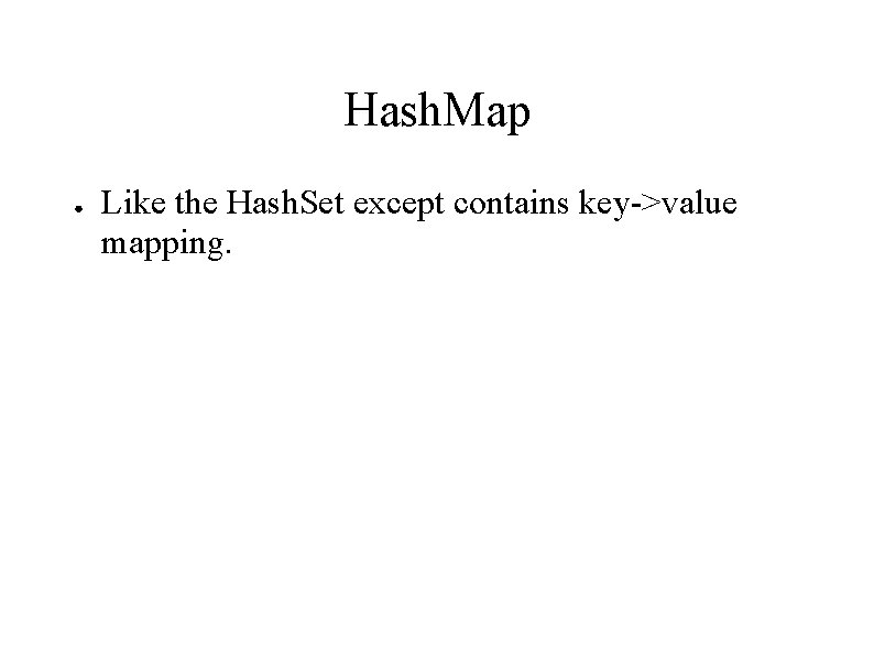 Hash. Map ● Like the Hash. Set except contains key->value mapping. 