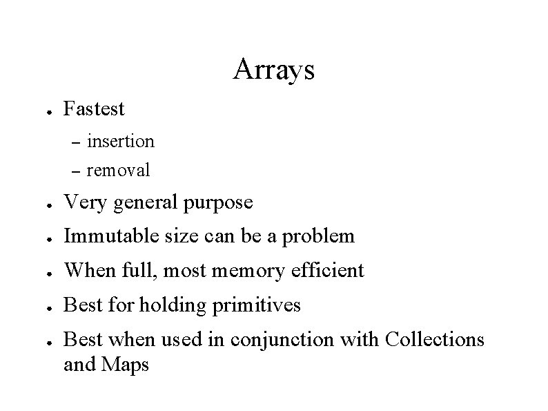 Arrays ● Fastest – insertion – removal ● Very general purpose ● Immutable size