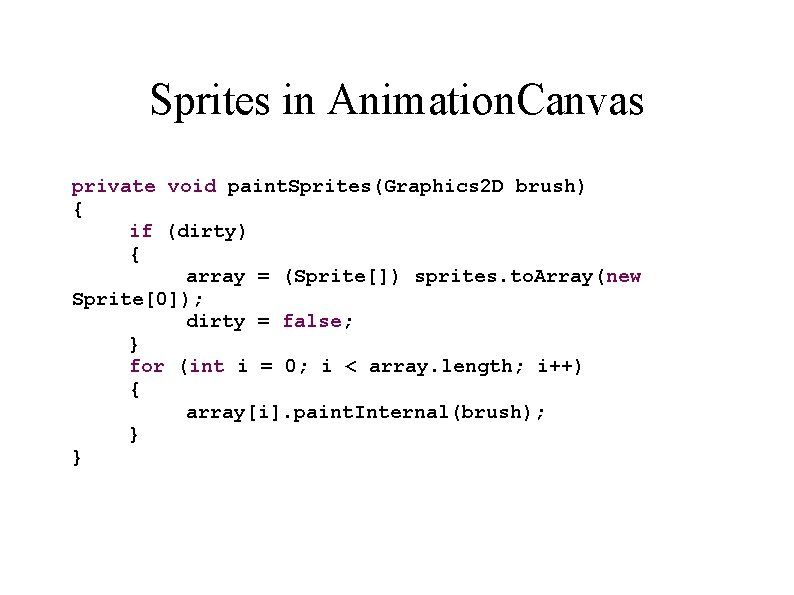 Sprites in Animation. Canvas private void paint. Sprites(Graphics 2 D brush) { if (dirty)