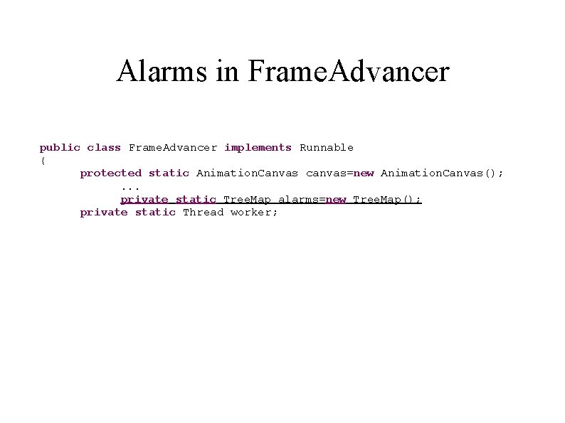 Alarms in Frame. Advancer public class Frame. Advancer implements Runnable { protected static Animation.