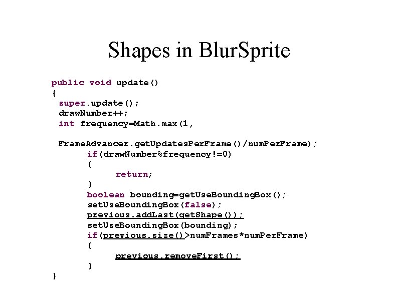 Shapes in Blur. Sprite public void update() { super. update(); draw. Number++; int frequency=Math.