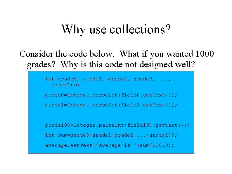 Why use collections? Consider the code below. What if you wanted 1000 grades? Why