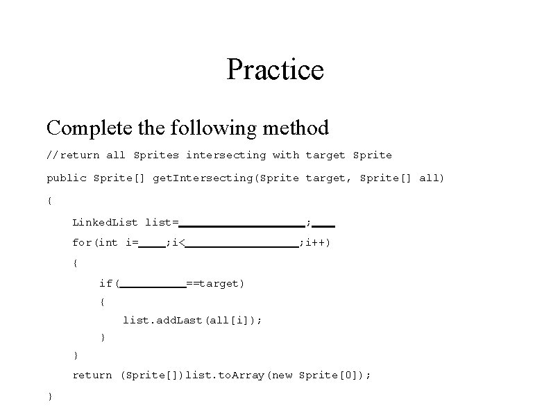 Practice Complete the following method //return all Sprites intersecting with target Sprite public Sprite[]