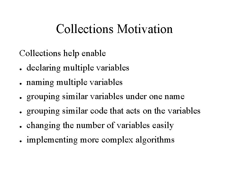 Collections Motivation Collections help enable ● declaring multiple variables ● naming multiple variables ●