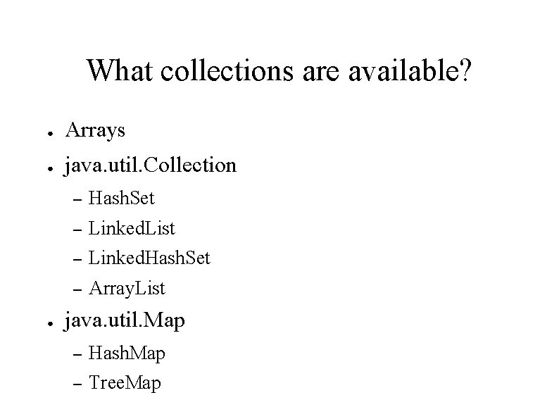 What collections are available? ● Arrays ● java. util. Collection ● – Hash. Set