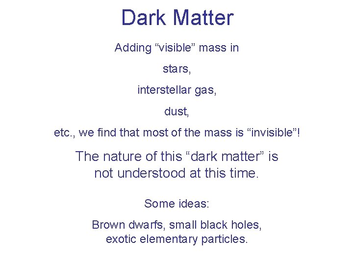 Dark Matter Adding “visible” mass in stars, interstellar gas, dust, etc. , we find