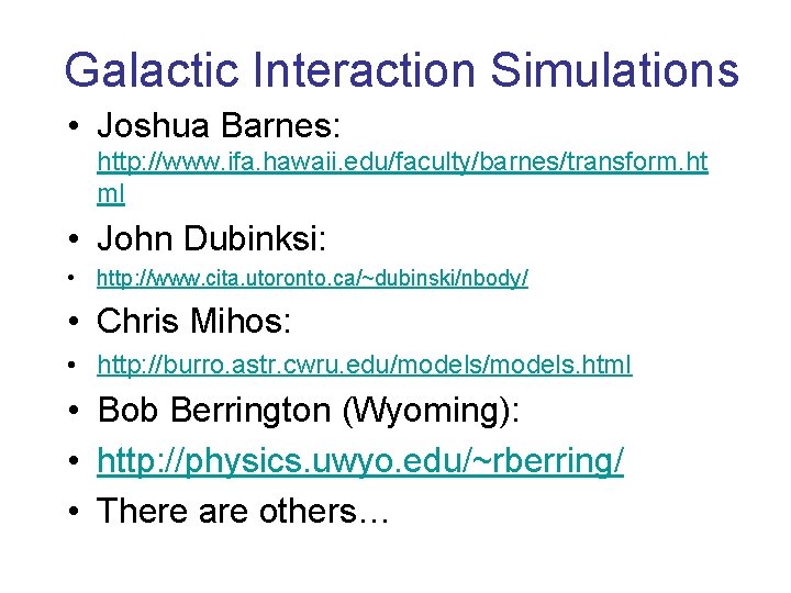 Galactic Interaction Simulations • Joshua Barnes: http: //www. ifa. hawaii. edu/faculty/barnes/transform. ht ml •