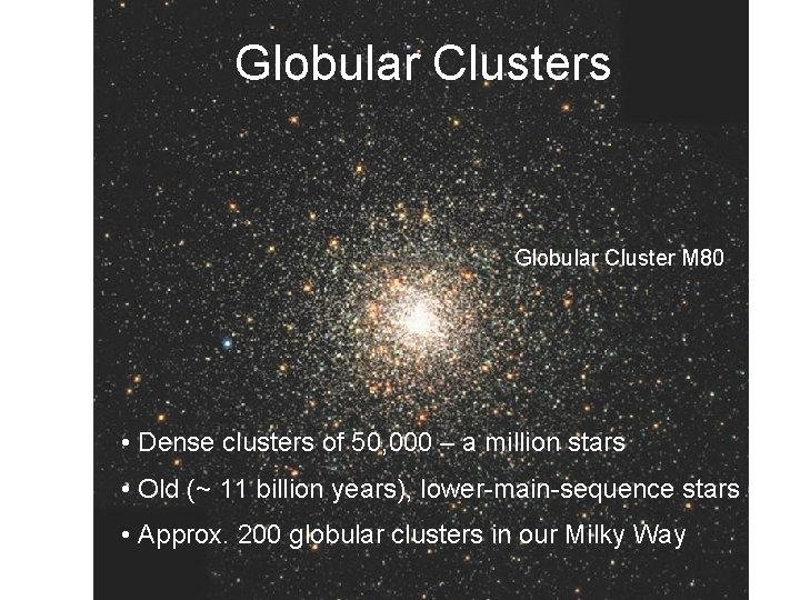 Globular Clusters Globular Cluster M 80 • Dense clusters of 50, 000 – a