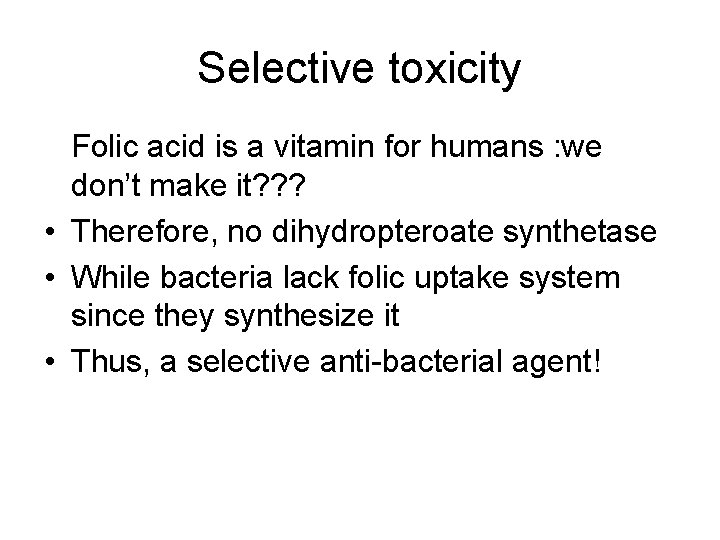Selective toxicity Folic acid is a vitamin for humans : we don’t make it?