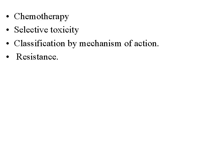  • • Chemotherapy Selective toxicity Classification by mechanism of action. Resistance. 