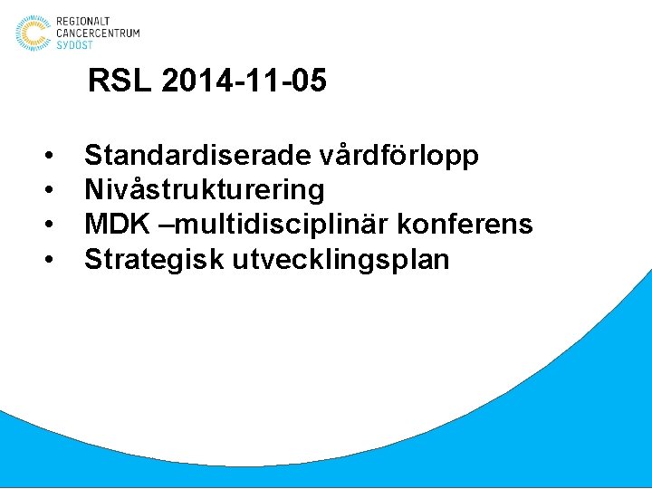 RSL 2014 -11 -05 • • Standardiserade vårdförlopp Nivåstrukturering MDK –multidisciplinär konferens Strategisk utvecklingsplan