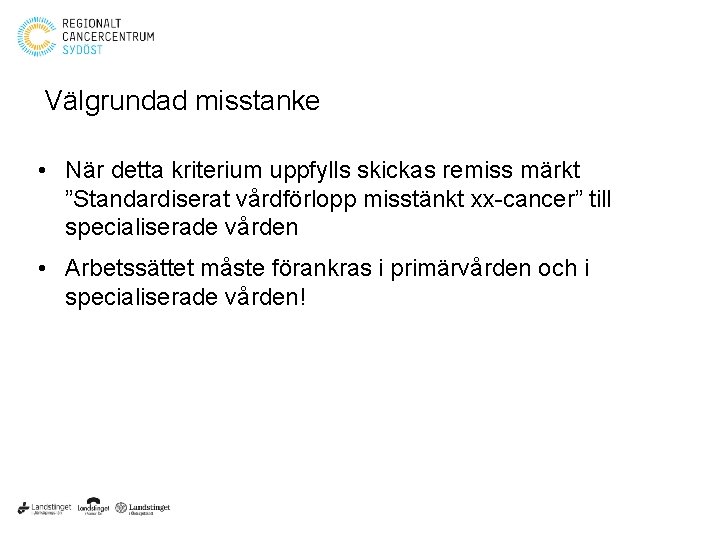Välgrundad misstanke • När detta kriterium uppfylls skickas remiss märkt ”Standardiserat vårdförlopp misstänkt xx-cancer”