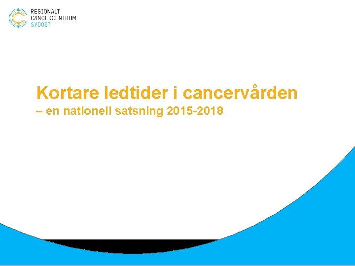 Kortare ledtider i cancervården – en nationell satsning 2015 -2018 