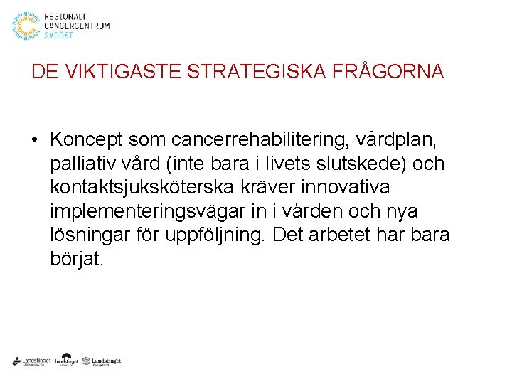 DE VIKTIGASTE STRATEGISKA FRÅGORNA • Koncept som cancerrehabilitering, vårdplan, palliativ vård (inte bara i