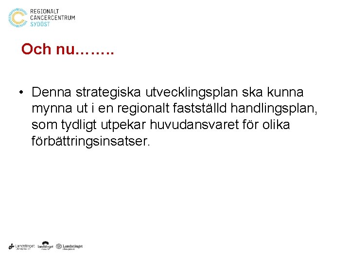 Och nu……. . • Denna strategiska utvecklingsplan ska kunna mynna ut i en regionalt