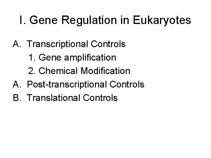 I. Gene Regulation in Eukaryotes A. Transcriptional Controls 1. Gene amplification 2. Chemical Modification