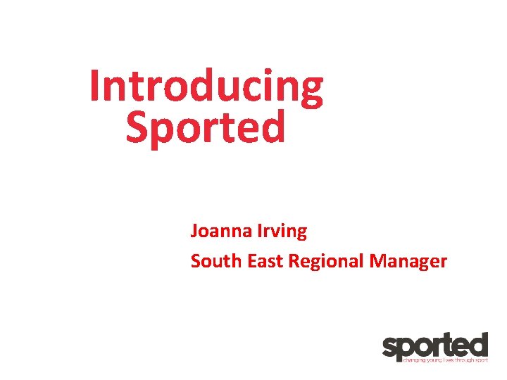 Introducing Sported Joanna Irving South East Regional Manager 