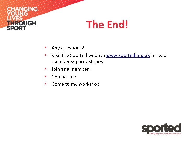 The End! • Any questions? • Visit the Sported website www. sported. org. uk