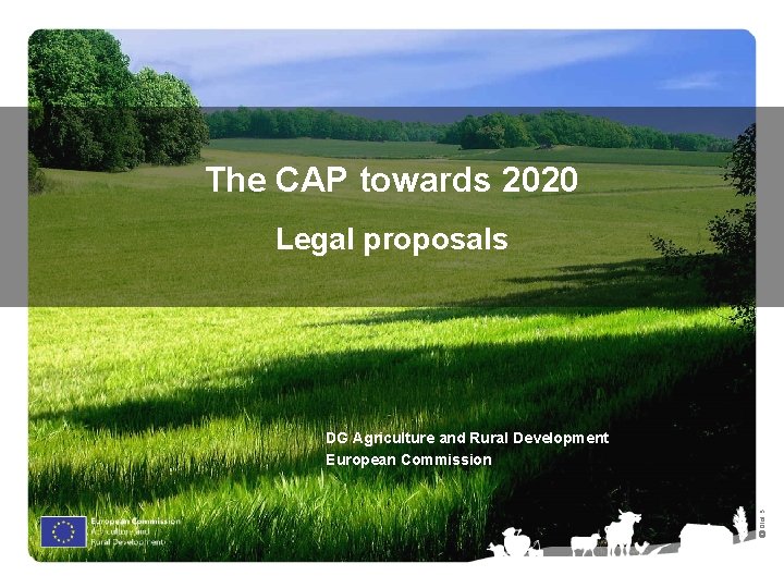 The CAP towards 2020 Legal proposals Ⓒ Olof S. DG Agriculture and Rural Development