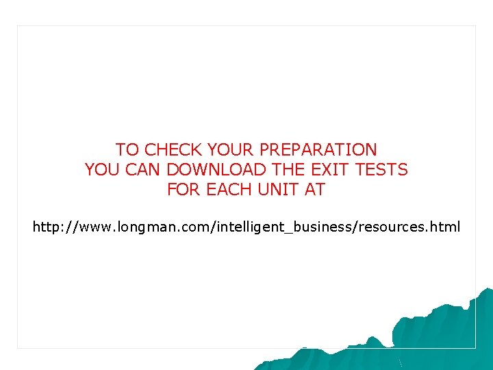 TO CHECK YOUR PREPARATION YOU CAN DOWNLOAD THE EXIT TESTS FOR EACH UNIT AT