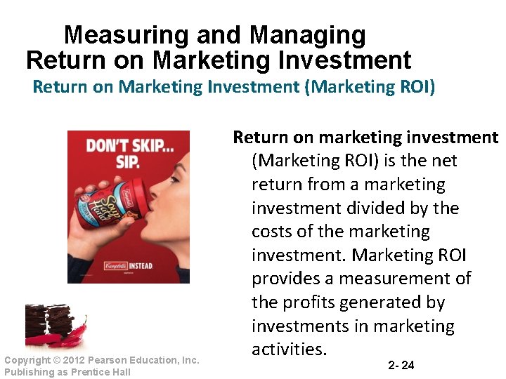 Measuring and Managing Return on Marketing Investment (Marketing ROI) Copyright © 2012 Pearson Education,