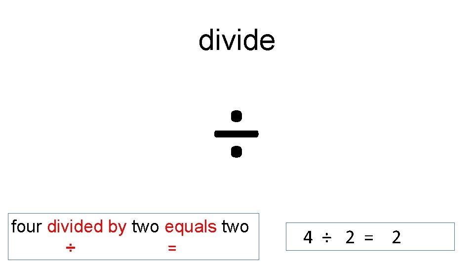 divide ÷ four divided by two equals two ÷ = 4 ÷ 2 =