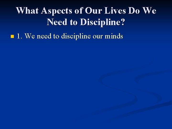 What Aspects of Our Lives Do We Need to Discipline? n 1. We need