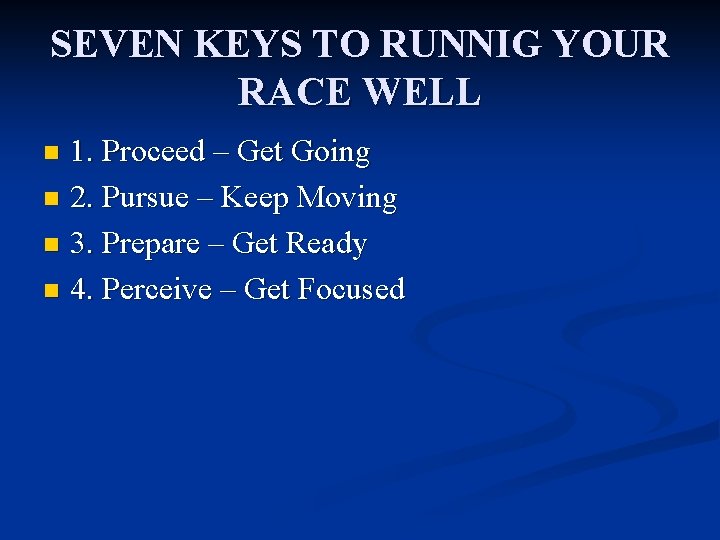 SEVEN KEYS TO RUNNIG YOUR RACE WELL 1. Proceed – Get Going n 2.