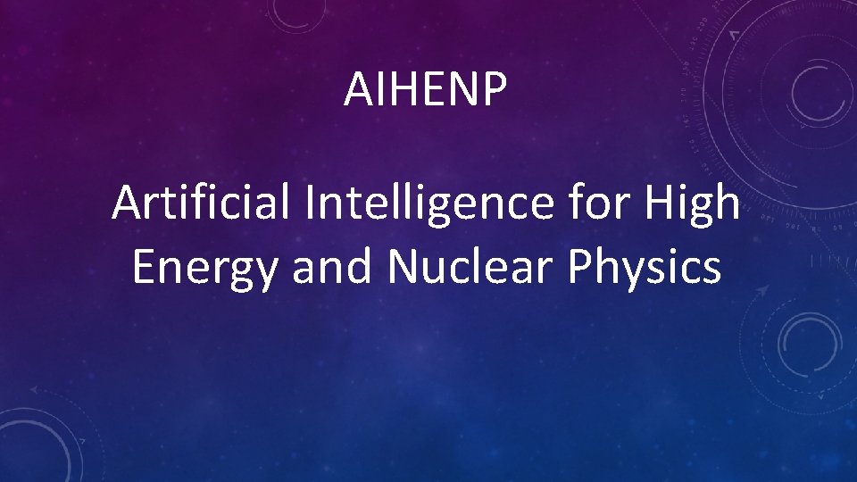 AIHENP Artificial Intelligence for High Energy and Nuclear Physics 