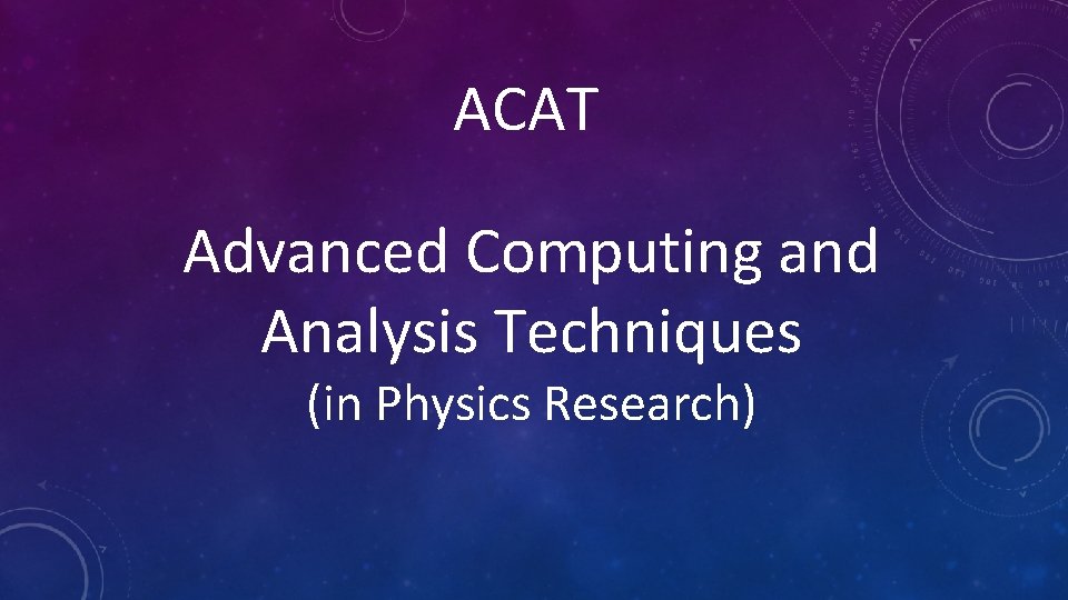 ACAT Advanced Computing and Analysis Techniques (in Physics Research) 