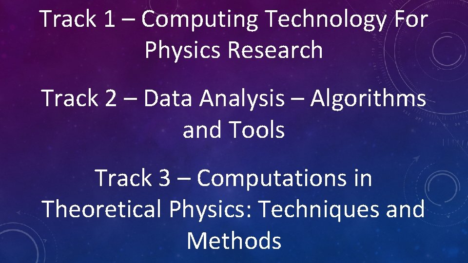 Track 1 – Computing Technology For Physics Research Track 2 – Data Analysis –