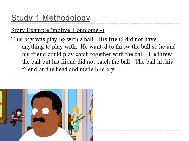 Study 1 Methodology Story Example (motive + outcome -) This boy was playing with