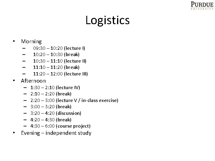 Logistics • Morning – – – 09: 30 – 10: 20 (lecture I) 10: