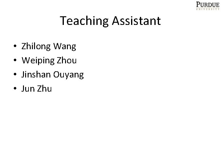 Teaching Assistant • • Zhilong Wang Weiping Zhou Jinshan Ouyang Jun Zhu 