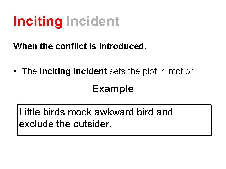 Inciting Incident When the conflict is introduced. • The inciting incident sets the plot