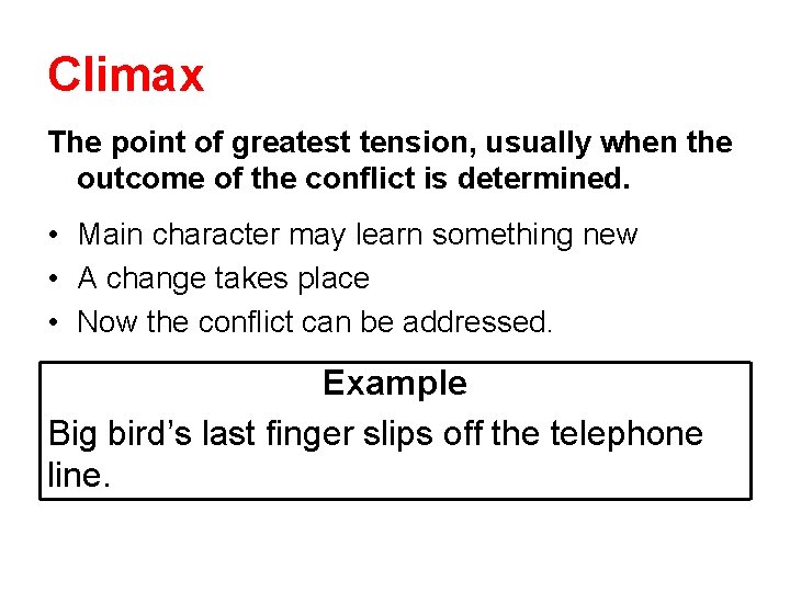 Climax The point of greatest tension, usually when the outcome of the conflict is