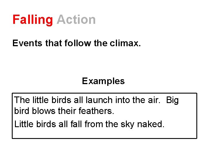 Falling Action Events that follow the climax. Examples The little birds all launch into