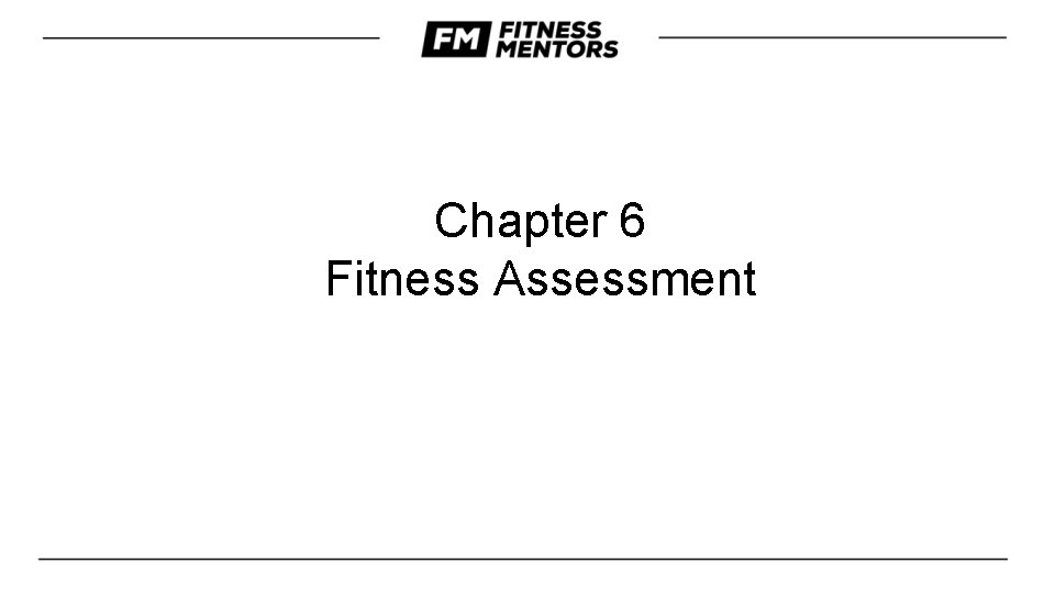Chapter 6 Fitness Assessment Objectives After this presentation