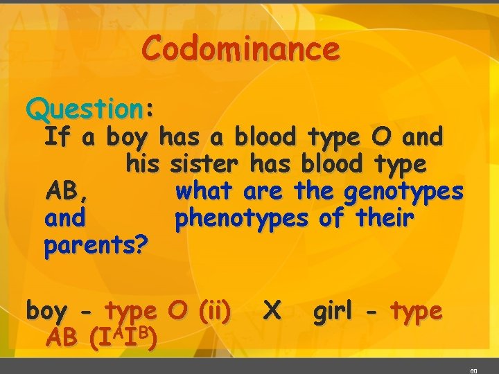 Codominance Question: If a boy has a blood type O and his sister has