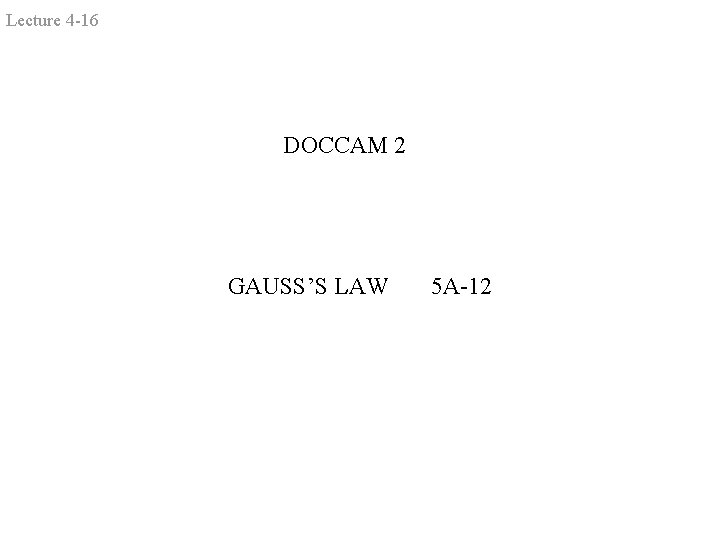 Lecture 4 -16 DOCCAM 2 GAUSS’S LAW 5 A-12 
