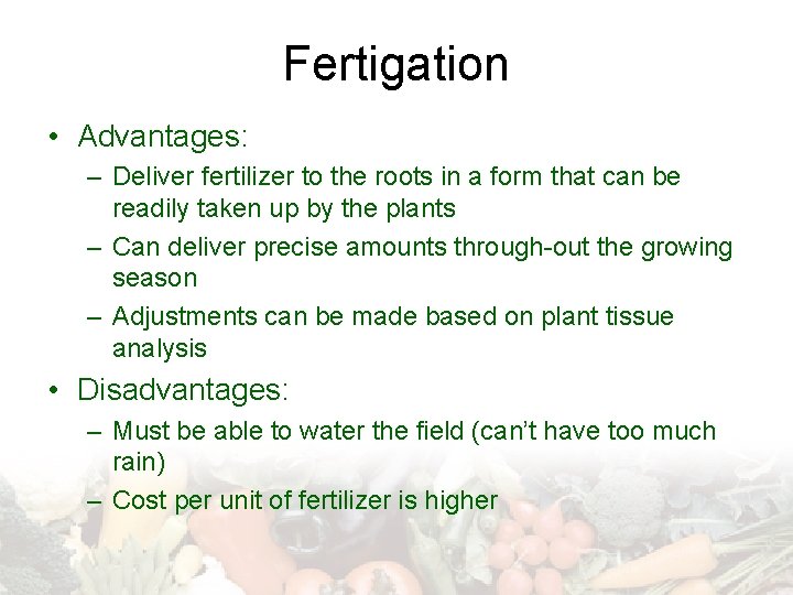 Fertigation • Advantages: – Deliver fertilizer to the roots in a form that can