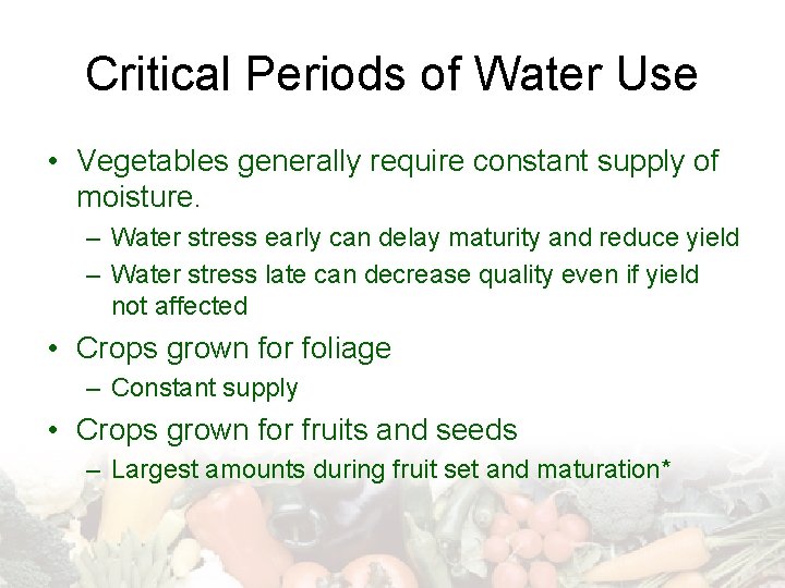 Critical Periods of Water Use • Vegetables generally require constant supply of moisture. –