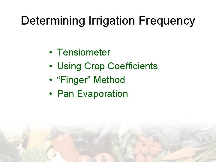 Determining Irrigation Frequency • • Tensiometer Using Crop Coefficients “Finger” Method Pan Evaporation 