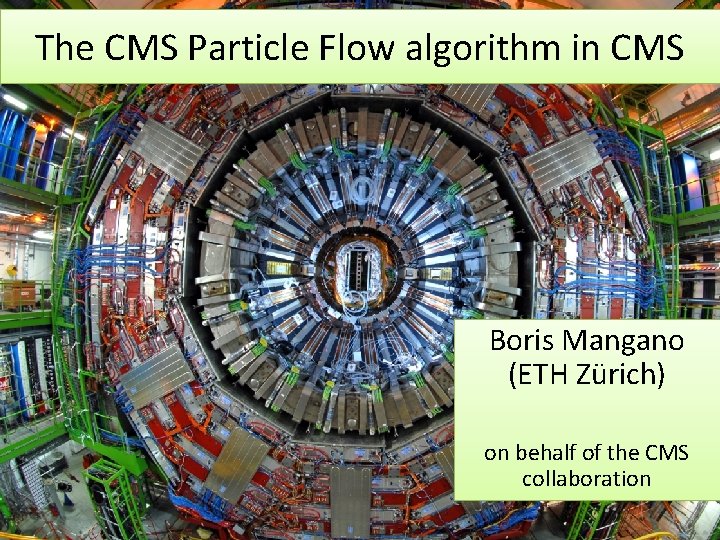 The CMS Particle Flow algorithm in CMS Boris Mangano (ETH Zürich) on behalf of