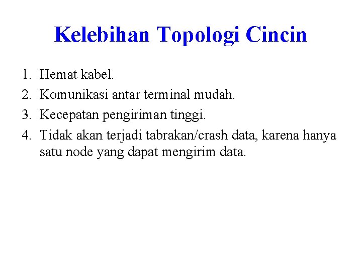 Kelebihan Topologi Cincin 1. 2. 3. 4. Hemat kabel. Komunikasi antar terminal mudah. Kecepatan Kelebihan Topologi Cincin 1. 2. 3. 4. Hemat kabel. Komunikasi antar terminal mudah. Kecepatan